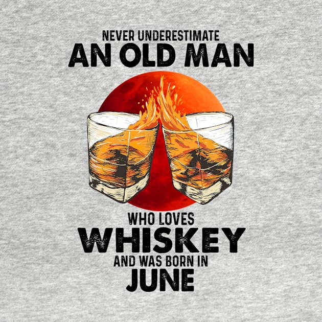 Never Underestimate An Old June Man Who Loves Whiskey by trainerunderline